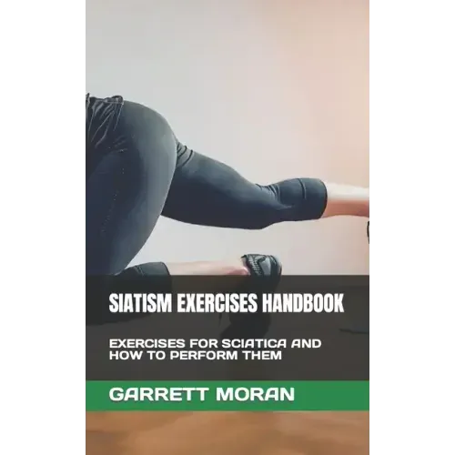 Siatism Exercises Handbook: Exercises for Sciatica and How to Perform Them