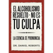 El Alcoholismo Resuelto - No Es Tu Culpa: La Ciencia Se Pronuncia