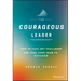 The Courageous Leader: How to Face Any Challenge and Lead Your Team to Success