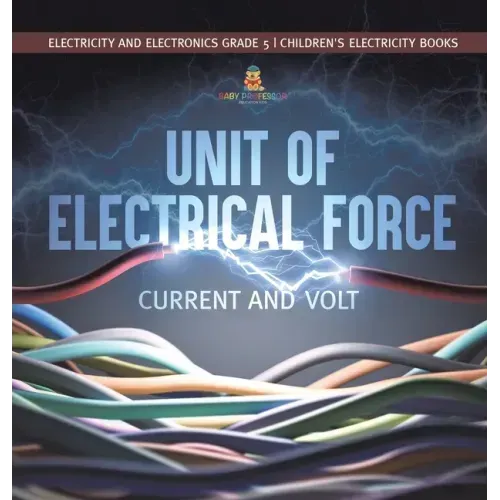 Unit of Electrical Force: Current and Volt Electricity and Electronics Grade 5 Children's Electricity Books
