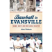 Baseball in Evansville: Booms, Busts and One Global Disaster