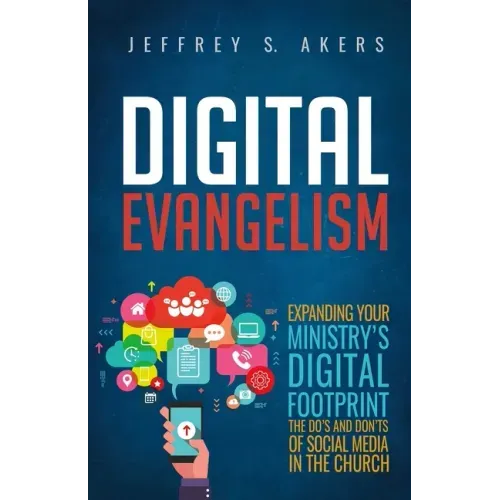 Digital Evangelism: Expanding Your Digital Footprint The Do's and Don'ts of Social Media in the Church