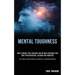 Mental Toughness: How to Master Your Emotions and Be More Confident and Beat Procrastination, Laziness and Addiction (The Easiest Traini