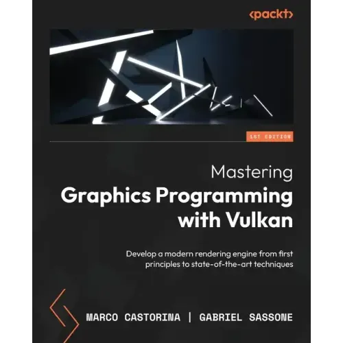 Mastering Graphics Programming with Vulkan: Develop a modern rendering engine from first principles to state-of-the-art techniques