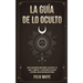 La Guía de lo Oculto: Todo lo que Querías Saber Sobre el Ocultismo y las Auras. 2 Libros en 1 - La Guía Completa de Auras en Español, Guía de Ocultism