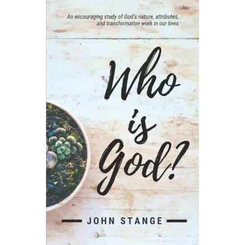 Who Is God?: An Encouraging Study of God's Nature, Attributes, and Transformative Work in Our Lives