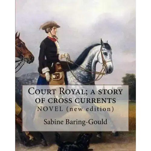 Court Royal; a story of cross currents, By: Sabine Baring-Gould: NOVEL. It explores the conflict between the English aristocracy and nineteenth centur