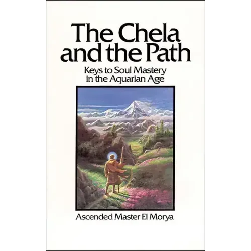 The Chela and the Path: Keys to Soul Mastery in the Aquarian Age