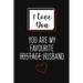 I Love You, You Are My Favourite Husband (Unique Alternative To A Greeting Card): Great gift for your friend, boyfriend or husband.