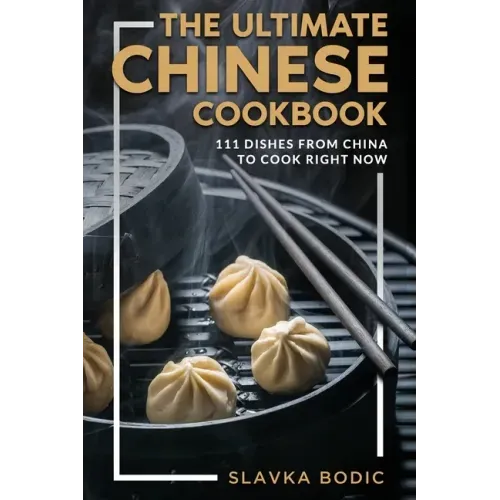 The Ultimate Chinese Cookbook: 111 Dishes From China To Cook Right Now