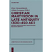 Christian Martyrdom in Late Antiquity (300-450 Ad): History and Discourse, Tradition and Religious Identity