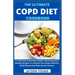 The Ultimate COPD Diet Cookbook: An Essential Step By Step Dietary Guide With Delectable, Nutritious And Easy-To-Follow Recipes To Managing And Living