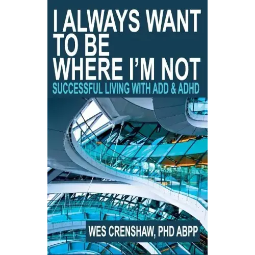 I Always Want to Be Where I'm Not: Successful Living with ADD and ADHD