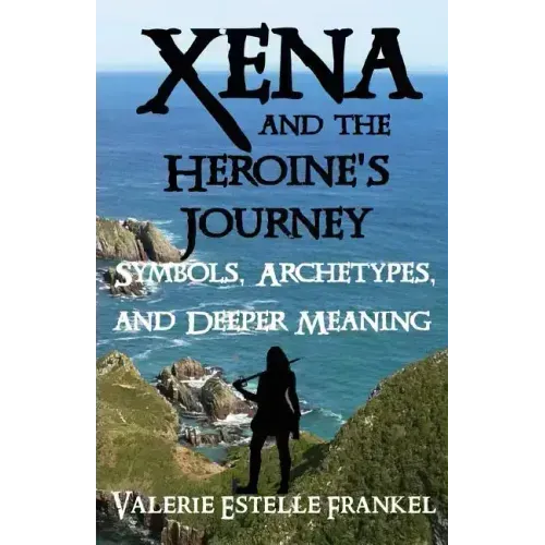 Xena and the Heroine's Journey: Symbols, Archetypes, and Deeper Meaning