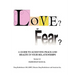 Love? or Fear?: A Guide To Achieving Peace And Health In Your Relationships