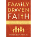 Family Driven Faith: Doing What It Takes to Raise Sons and Daughters Who Walk with God