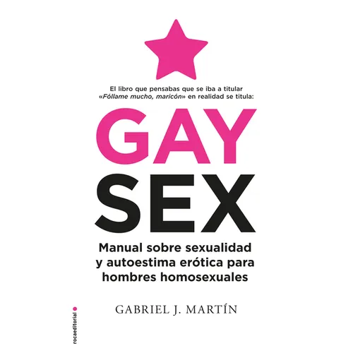 Gay Sex. Manual Sobre Sexualidad Y Autoestima Erótica Para Hombres Homosexuales / Gay Sex. a Manual for Gay Men