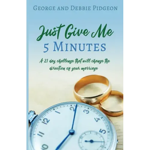 Just Give Me 5 Minutes: A 21 day challenge that will change the direction of your marriage