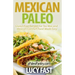 Mexican Paleo: Gluten Free Recipes for Tex Mex and Mexican Comfort Food Made Easy
