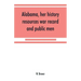 Alabama, her history, resources, war record, and public men: from 1540 to 1872