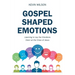 Gospel Shaped Emotions: Learning to Lay Our Emotions Down at the Cross of Jesus