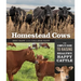 Homestead Cows: The Complete Guide to Raising Healthy, Happy Cattle