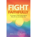 Fight Faithfully: The Strength It Takes to Keep Fighting When No One Can See Your Pain