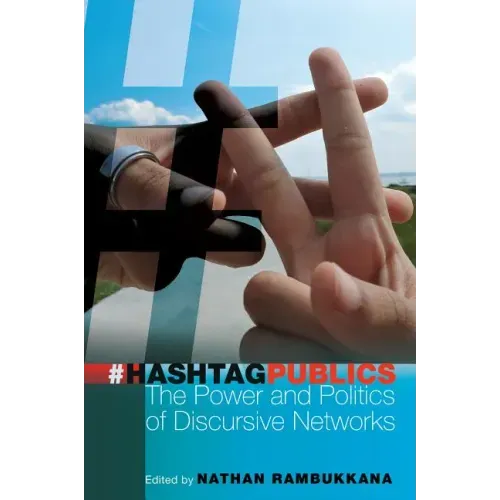 Hashtag Publics: The Power and Politics of Discursive Networks