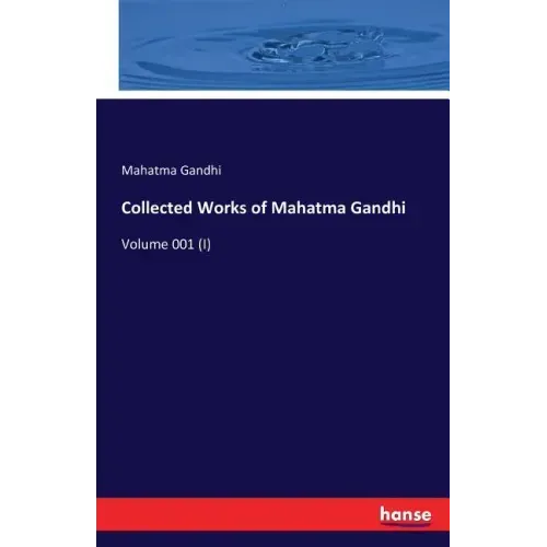 Collected Works of Mahatma Gandhi: Volume 001 (I)