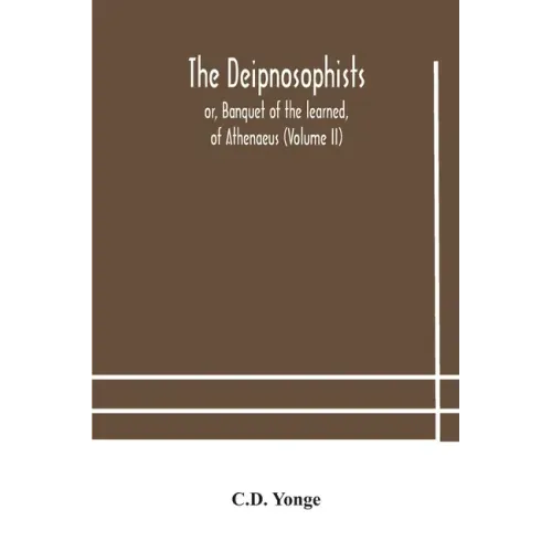 The Deipnosophists; or, Banquet of the learned, of Athenaeus (Volume II)