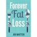 Forever Fat Loss: Escape the Low Calorie and Low Carb Diet Traps and Achieve Effortless and Permanent Fat Loss by Working with Your Biol