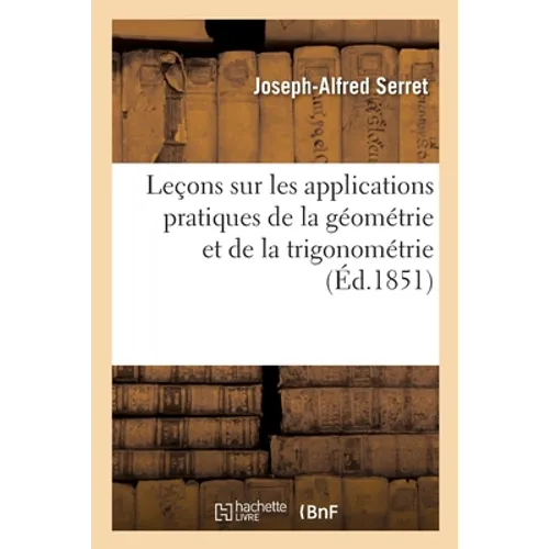 Leçons Sur Les Applications Pratiques de la Géométrie Et de la Trigonométrie