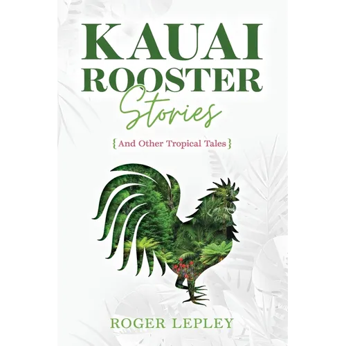 Kaua'i Rooster Stories and Other Tropical Tales