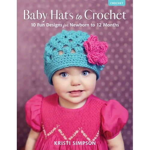 Baby Hats to Crochet: 10 Fun Designs for Newborn to 12 Months