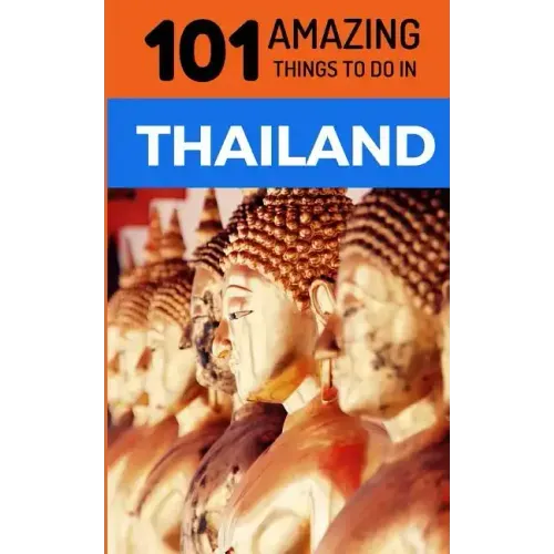 101 Amazing Things to Do in Thailand: Thailand Travel Guide