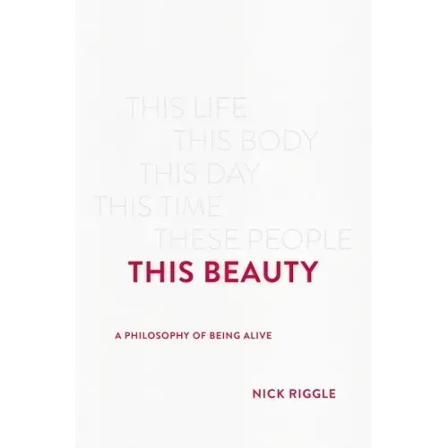 This Beauty: A Philosophy of Being Alive
