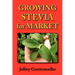Growing Stevia for Market: Farm, Garden, and Nursery Cultivation of the Sweet Herb, Stevia Rebaudiana