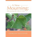 A New Mourning: Discovering the Gifts in Grief