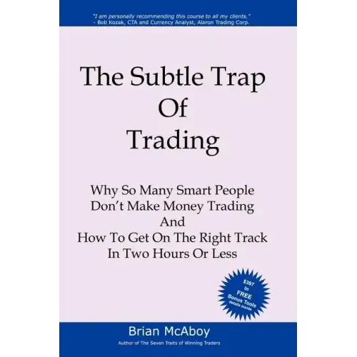 The Subtle Trap of Trading: Why So Many Smart People Don't Make Money Trading, And How To Get On The Right Track In Less Than Two Hours