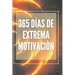 365 Días de Extrema Motivación: Poderoso libro de motivacion que cambiara tu vida al EXITO Y ABUNDANCIA!
