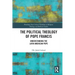 The Political Theology of Pope Francis: Understanding the Latin American Pope