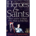 Heroes and Saints: More Stories of People Who Made a Difference