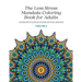 The Less Stress Mandala Coloring Book for Adults Volume 1: A Coloring Book for Relaxation, Recreation, Meditation and Mindfulness