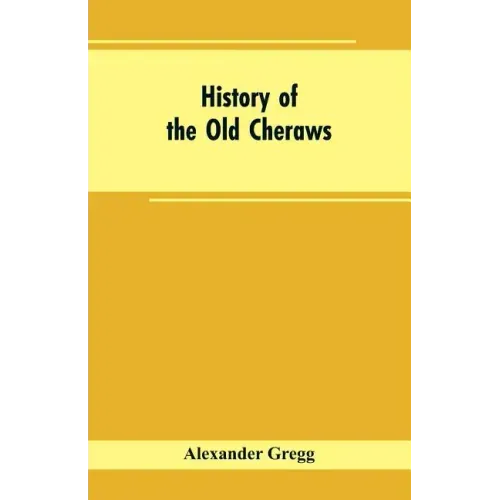 History of the Old Cheraws: Containing an Account of the Aborigines of the Pedee, the First White Settlements, Their Subsequent Progress, Civil Ch