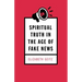 Spiritual Truth in the Age of Fake News