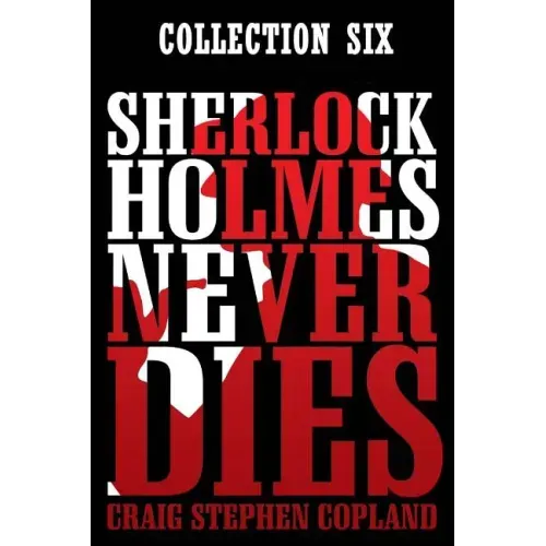 Sherlock Holmes Never Dies: Boxed Set Six: New Sherlock Holmes Mysteries
