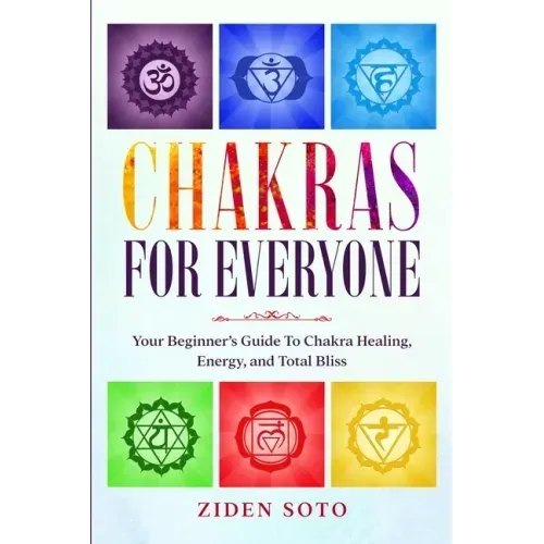 Chakras For Beginners: CHAKRAS FOR EVERYONE - Your Beginner's Guide To Chakra Healing, Energy, and Total Bliss