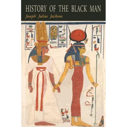 History of the Black Man: An Authentic Collection of Historical Information on The Early Civilization of the Descendents of Ham, The Son of Noah