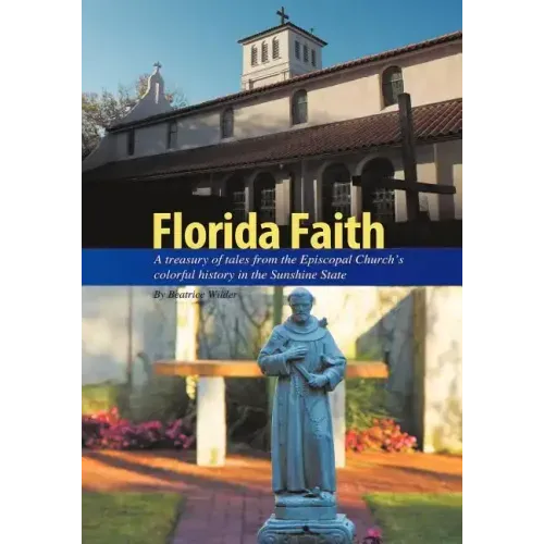 Florida Faith: A treasury of tales from the Episcopal Church's colorful history in the Sunshine State
