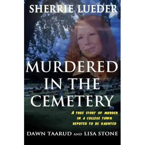 Murdered In The Cemetery: A True Story Of Murder In A College Town Reputed To Be Haunted